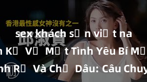 sex khách sạn việt nam Chuyện Kể Về Một Tình Yêu Bí Mật giữa Anh Rể Và Chị Dâu: Câu Chuyện Đầy Hấp Dẫn Và Phấn Khích!