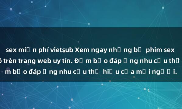 sex miễn phí vietsub Xem ngay những bộ phim sex jav hd đỉnh cao chỉ có trên trang web uy tín. Đảm bảo đáp ứng nhu cầu thị hiếu của mọi người.