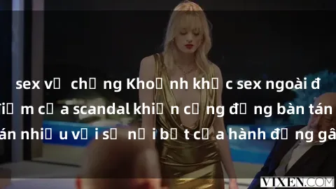 sex vợ chồng Khoảnh khắc sex ngoài đường phố: Tâm điểm của scandal khiến cộng đồng bàn tán nhiều với sự nổi bật của hành động gây chấn động này.