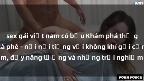 sex gái việt nam có bầu Khám phá thế giới của sex quán cà phê - nơi nổi tiếng với không khí gợi cảm, đầy năng lượng và những trải nghiệm độc đáo chỉ có ở đây.
