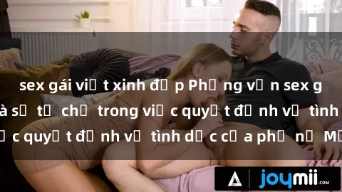 sex gái việt xinh đẹp Phỏng vấn sex gái Mỹ: Sự tự do và sự tự chủ trong việc quyết định về tình dục của phụ nữ Mỹ