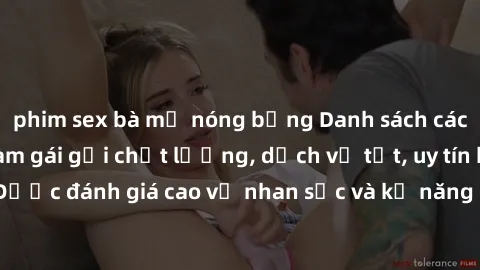 phim sex bà mẹ nóng bỏng Danh sách các em sex gái Việt làm gái gọi chất lượng, dịch vụ tốt, uy tín hàng đầu! Được đánh giá cao về nhan sắc và kỹ năng phục vụ. Đặt lịch ngay hôm nay!