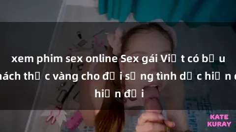 xem phim sex online Sex gái Việt có bầu: Thách thức vàng cho đời sống tình dục hiện đại