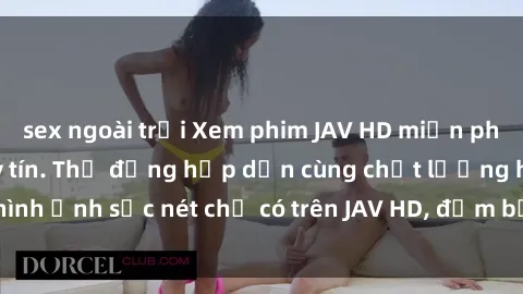 sex ngoài trời Xem phim JAV HD miễn phí trên trang web uy tín. Thụ động hấp dẫn cùng chất lượng hình ảnh sắc nét chỉ có trên JAV HD, đảm bảo sẽ làm bạn hài lòng.