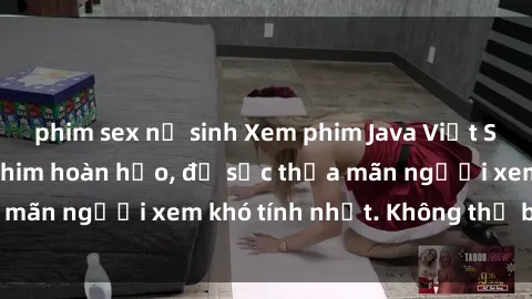 phim sex nữ sinh Xem phim Java Việt Sub - Chất lượng phim hoàn hảo, đủ sức thỏa mãn người xem khó tính nhất. Không thể bỏ lỡ!