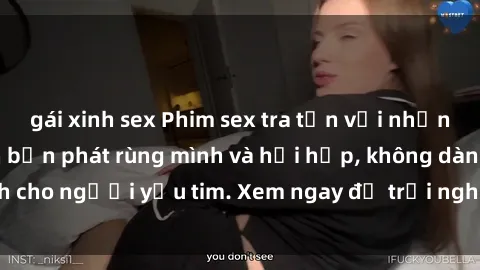 gái xinh sex Phim sex tra tấn với những cảnh quay khiến bạn phát rùng mình và hồi hộp, không dành cho người yếu tim. Xem ngay để trải nghiệm cảm giác mới lạ!