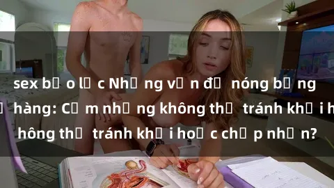 sex bạo lực Những vấn đề nóng bỏng xoay quanh sex họ hàng: Cấm nhưng không thể tránh khỏi hoặc chấp nhận?