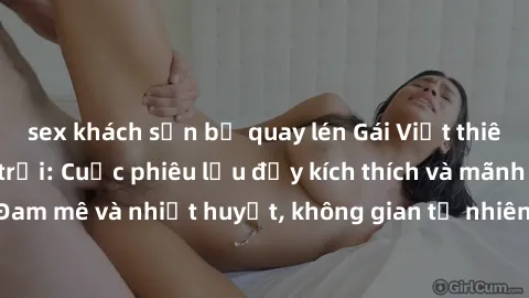 sex khách sạn bị quay lén Gái Việt thiên thần sex ngoài trời: Cuộc phiêu lưu đầy kích thích và mãnh liệt! Đam mê và nhiệt huyết, không gian tự nhiên tạo nên cảm xúc đắm say.