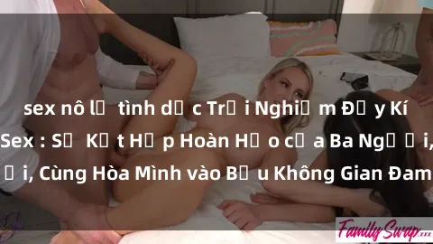 sex nô lệ tình dục Trải Nghiệm Đầy Kích Thích với Phim Sex : Sự Kết Hợp Hoàn Hảo của Ba Người, Cùng Hòa Mình vào Bầu Không Gian Đam Mê và Sự Sôi Động.