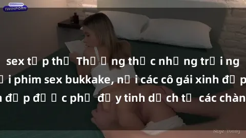 sex tập thể Thưởng thức những trải nghiệm đỉnh cao với phim sex bukkake, nơi các cô gái xinh đẹp được phủ đầy tinh dịch từ các chàng trai nóng bỏng