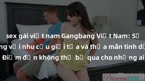 sex gái việt nam Gangbang Việt Nam: Sức hút ngày càng tăng với nhu cầu giải tỏa và thỏa mãn tình dục. Điểm đến không thể bỏ qua cho những ai đam mê trải nghiệm mới.