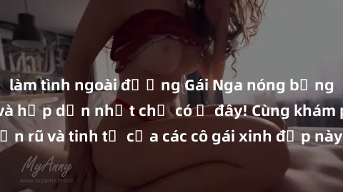 làm tình ngoài đường Gái Nga nóng bỏng làm tình đỉnh cao và hấp dẫn nhất chỉ có ở đây! Cùng khám phá vẻ đẹp quyến rũ và tinh tế của các cô gái xinh đẹp này trong những khoảnh khắc đầy kích thích.