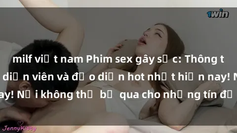milf việt nam Phim sex gây sốc: Thông tin mới nhất về các diễn viên và đạo diễn hot nhất hiện nay! Nơi không thể bỏ qua cho những tín đồ của thể loại này!