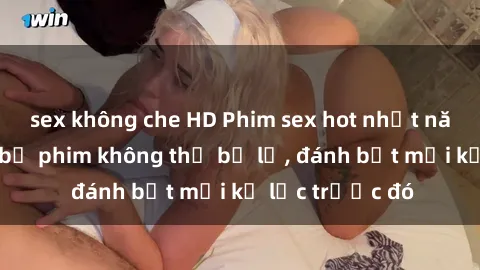 sex không che HD Phim sex hot nhất năm  Top những bộ phim không thể bỏ lỡ, đánh bật mọi kỷ lục trước đó