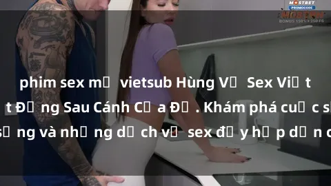 phim sex mỹ vietsub Hùng Vỹ Sex Việt Nam: Những Bí Mật Đằng Sau Cánh Cửa Đỏ. Khám phá cuộc sống và những dịch vụ sex đầy hấp dẫn của người Việt Nam.