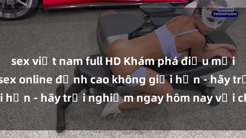 sex việt nam full HD Khám phá điều mới mẻ với dịch vụ sex online đỉnh cao không giới hạn - hãy trải nghiệm ngay hôm nay với chúng tôi!