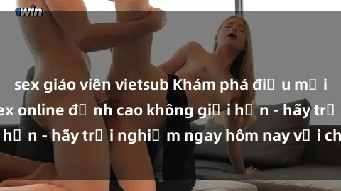 sex giáo viên vietsub Khám phá điều mới mẻ với dịch vụ sex online đỉnh cao không giới hạn - hãy trải nghiệm ngay hôm nay với chúng tôi!
