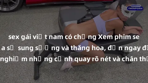 sex gái việt nam có chồng Xem phim sex HD: Đỉnh cao của sự sung sướng và thăng hoa, đến ngay để trải nghiệm những cảnh quay rõ nét và chân thực nhất. Hãy cùng khám phá!