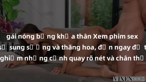 gái nóng bỏng khỏa thân Xem phim sex HD: Đỉnh cao của sự sung sướng và thăng hoa, đến ngay để trải nghiệm những cảnh quay rõ nét và chân thực nhất. Hãy cùng khám phá!