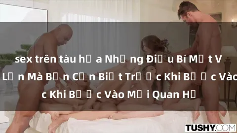sex trên tàu hỏa Những Điều Bí Mật Về Sex Người Lớn Mà Bạn Cần Biết Trước Khi Bước Vào Mối Quan Hệ