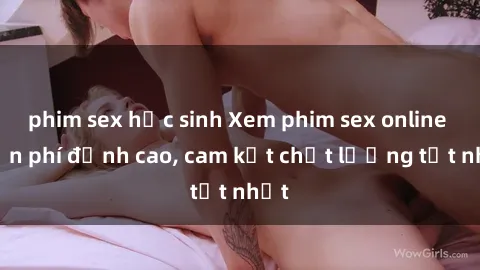 phim sex học sinh Xem phim sex online miễn phí đỉnh cao, cam kết chất lượng tốt nhất