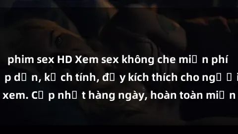 phim sex HD Xem sex không che miễn phí - Những clip sex hấp dẫn, kịch tính, đầy kích thích cho người xem. Cập nhật hàng ngày, hoàn toàn miễn phí, độ phân giải cao.