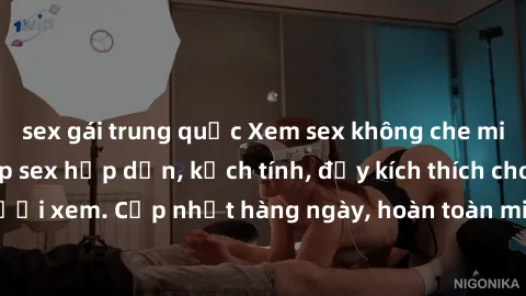 sex gái trung quốc Xem sex không che miễn phí - Những clip sex hấp dẫn, kịch tính, đầy kích thích cho người xem. Cập nhật hàng ngày, hoàn toàn miễn phí, độ phân giải cao.
