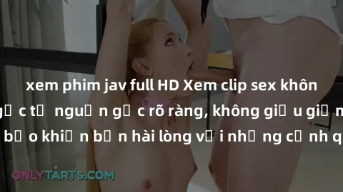 xem phim jav full HD Xem clip sex không che mới - Nguồn gốc từ nguồn gốc rõ ràng, không giấu giếm. Đảm bảo khiến bạn hài lòng với những cảnh quay táo bạo và đầy kích thích.
