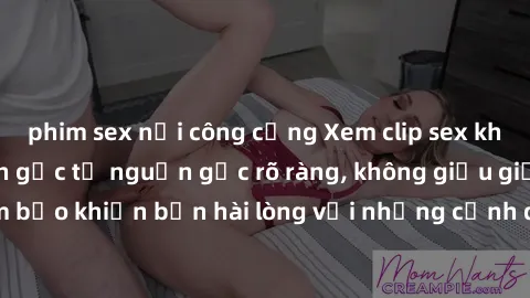 phim sex nơi công cộng Xem clip sex không che mới - Nguồn gốc từ nguồn gốc rõ ràng, không giấu giếm. Đảm bảo khiến bạn hài lòng với những cảnh quay táo bạo và đầy kích thích.