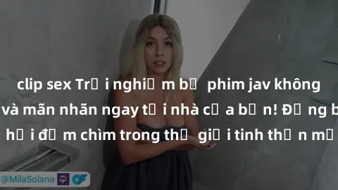 clip sex Trải nghiệm bộ phim jav không che đầy kích thích và mãn nhãn ngay tại nhà của bạn! Đừng bỏ lỡ cơ hội đắm chìm trong thế giới tinh thần mới mẻ mà bộ phim này mang đến!