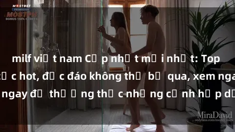 milf việt nam Cập nhật mới nhất: Top phim JAV Vietsub cực hot, độc đáo không thể bỏ qua, xem ngay để thưởng thức những cảnh hấp dẫn và đầy kích thích!