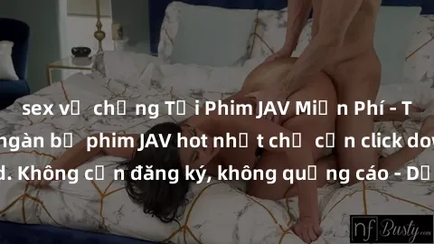 sex vợ chồng Tải Phim JAV Miễn Phí - Thưởng thức hàng ngàn bộ phim JAV hot nhất chỉ cần click download. Không cần đăng ký, không quảng cáo - Dễ dàng tải về và xem online!