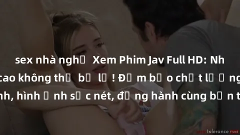 sex nhà nghỉ Xem Phim Jav Full HD: Những bộ phim đỉnh cao không thể bỏ lỡ! Đảm bảo chất lượng ổn định, hình ảnh sắc nét, đồng hành cùng bạn trong những giây phút thư giãn!