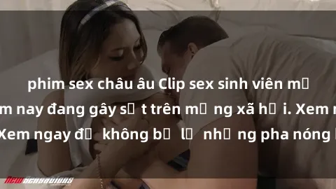 phim sex châu âu Clip sex sinh viên mới nhất hot nhất năm nay đang gây sốt trên mạng xã hội. Xem ngay để không bỏ lỡ những pha nóng không thể bỏ qua!