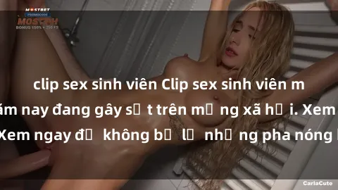 clip sex sinh viên Clip sex sinh viên mới nhất hot nhất năm nay đang gây sốt trên mạng xã hội. Xem ngay để không bỏ lỡ những pha nóng không thể bỏ qua!