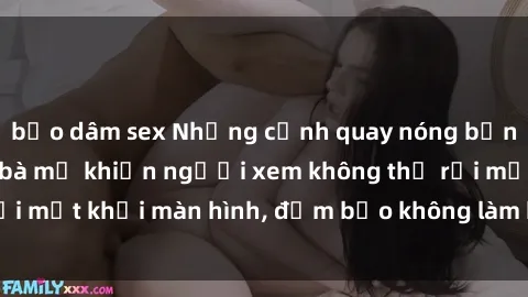 bạo dâm sex Những cảnh quay nóng bỏng trong phim sex bà mẹ khiến người xem không thể rời mắt khỏi màn hình, đảm bảo không làm bạn thất vọng!