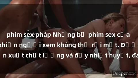 phim sex pháp Những bộ phim sex của phụ nữ lớn tuổi khiến người xem không thể rời mắt. Được sản xuất chất lượng và đầy nhiệt huyết, đáng xem và trải nghiệm.