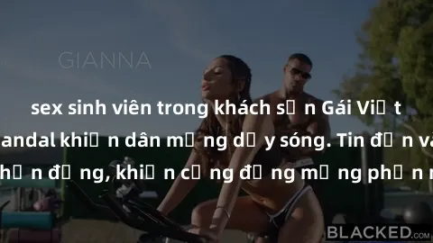 sex sinh viên trong khách sạn Gái Việt bị lộ clip sex, scandal khiến dân mạng dậy sóng. Tin đồn và đoạn video gây chấn động, khiến cộng đồng mạng phẫn nộ và lo lắng. Bi kịch ẩn sau bức màn đen tối của
