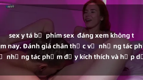 sex y tá bộ phim sex  đáng xem không thể bỏ lỡ trong năm nay. Đánh giá chân thực về những tác phẩm đầy kích thích và hấp dẫn này.