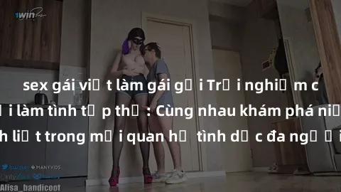 sex gái việt làm gái gọi Trải nghiệm cảm xúc mới mẻ với làm tình tập thể: Cùng nhau khám phá niềm vui và sự mãnh liệt trong mối quan hệ tình dục đa người. Hãy thử ngay để biết cảm giác thú vị này!