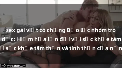 sex gái việt có chồng Bạo lực nhóm trong các hành vi tình dục: Hiểm họa lớn đối với sức khỏe tâm thần và tinh thần của nạn nhân.