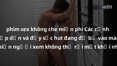 phim sex không che miễn phí Các cảnh phim sex bukkake hấp dẫn và đầy sức hút đang đổ bộ vào màn ảnh, khiến người xem không thể rời mắt khỏi những cảnh quay đầy kích thích.