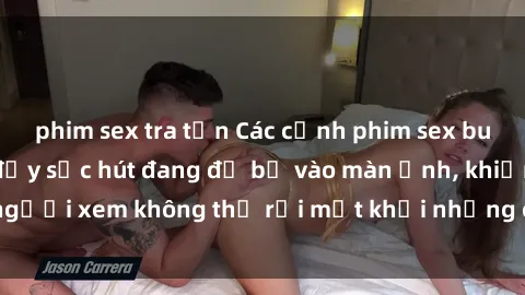 phim sex tra tấn Các cảnh phim sex bukkake hấp dẫn và đầy sức hút đang đổ bộ vào màn ảnh, khiến người xem không thể rời mắt khỏi những cảnh quay đầy kích thích.