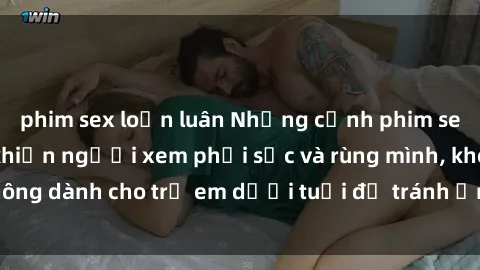 phim sex loạn luân Những cảnh phim sex bạo dâm nhóm khiến người xem phải sốc và rùng mình, không dành cho trẻ em dưới tuổi để tránh ảnh hưởng tiêu cực.
