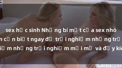 sex học sinh Những bí mật của sex nhóm không che mà bạn cần biết ngay để trải nghiệm những trải nghiệm mới mẻ và đầy kích thích.