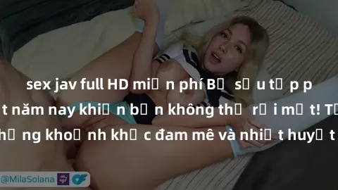 sex jav full HD miễn phí Bộ sưu tập phim sex Mỹ hot nhất năm nay khiến bạn không thể rời mắt! Tận hưởng những khoảnh khắc đam mê và nhiệt huyết trong các tác phẩm nóng bỏng này!