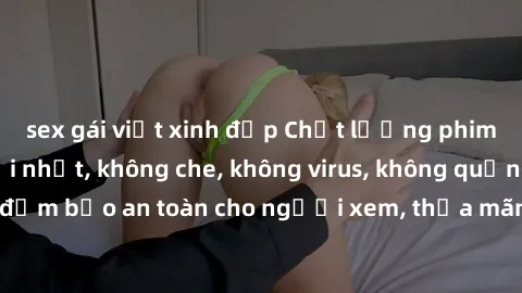 sex gái việt xinh đẹp Chất lượng phim sex cập nhật mới nhất, không che, không virus, không quảng cáo, đảm bảo an toàn cho người xem, thỏa mãn nhu cầu tình dục của bạn.