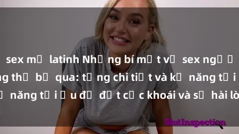 sex mỹ latinh Những bí mật về sex người lớn mà bạn không thể bỏ qua: từng chi tiết và kỹ năng tối ưu để đạt cực khoái và sự hài lòng tối đa.