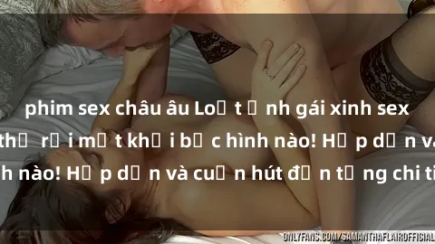 phim sex châu âu Loạt ảnh gái xinh sex nóng bỏng, không thể rời mắt khỏi bức hình nào! Hấp dẫn và cuốn hút đến từng chi tiết.
