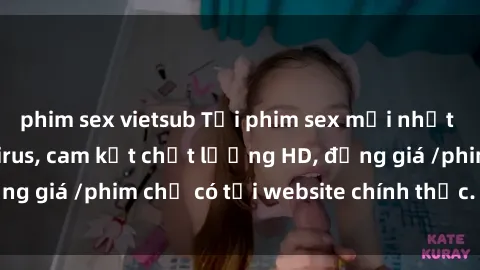 phim sex vietsub Tải phim sex mới nhất cực nhanh không virus, cam kết chất lượng HD, đồng giá /phim chỉ có tại website chính thức. Đặt ngay!